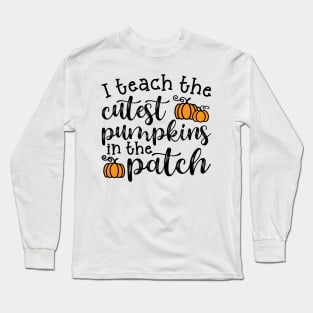 I Teach The Cutest Pumpkins In The Patch Halloween Fall Autumn Teacher Cute Long Sleeve T-Shirt